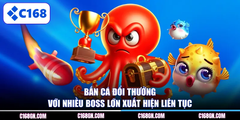 Bắn cá đổi thưởng với nhiều boss lớn xuất hiện liên tục