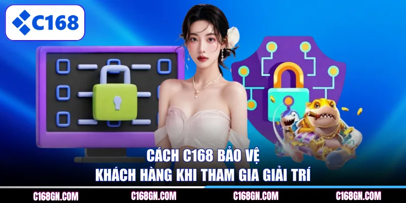 Cách C168 bảo vệ khách hàng khi tham gia giải trí
