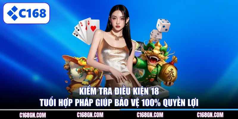 Kiểm tra điều kiện 18 tuổi hợp pháp giúp bảo vệ 100% quyền lợi 