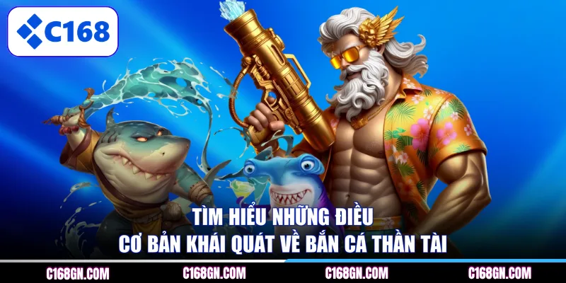 Tìm hiểu những điều cơ bản khái quát về bắn cá thần tài